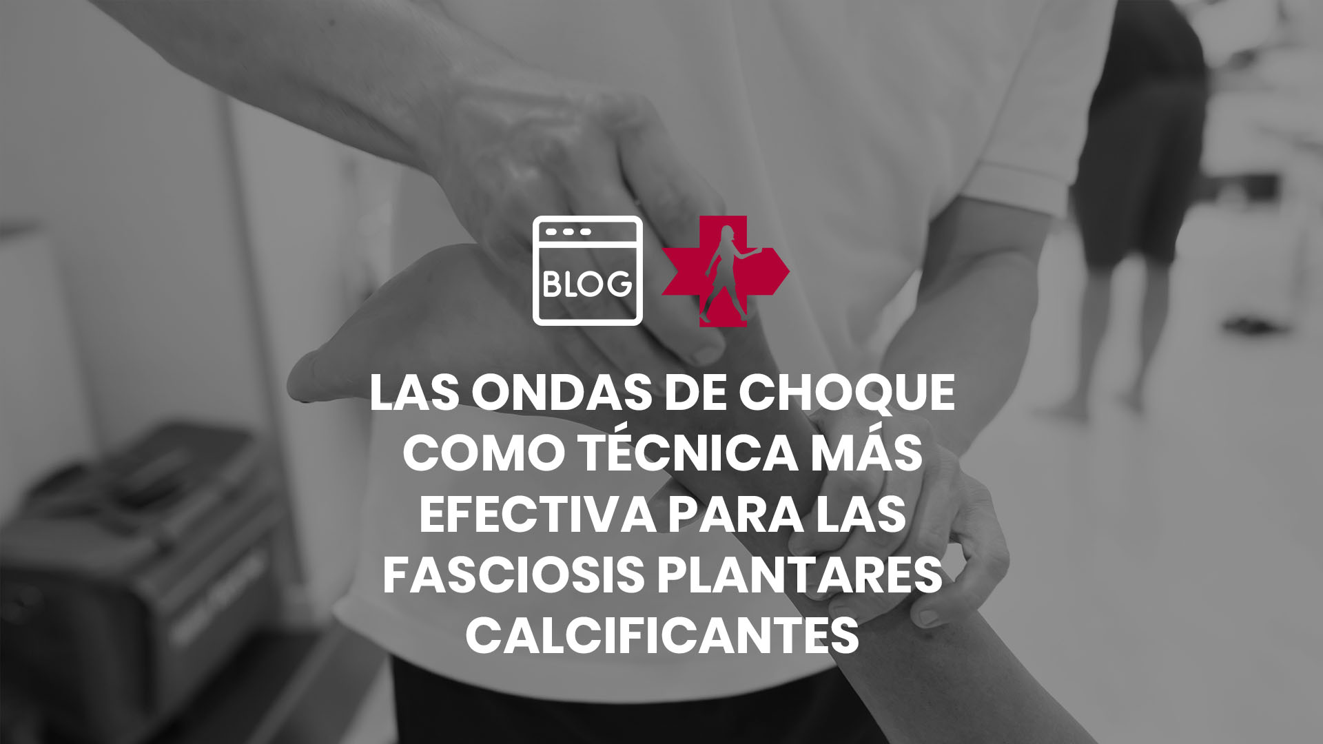 blog-ca-las-ondas-de-choque-como-tecnica-mas-efectiva-para-las-fasciosis-plantares-calcificantes-espolon-calcaneo
